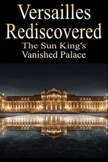Versailles Rediscovered: The Sun King's Vanished Palace